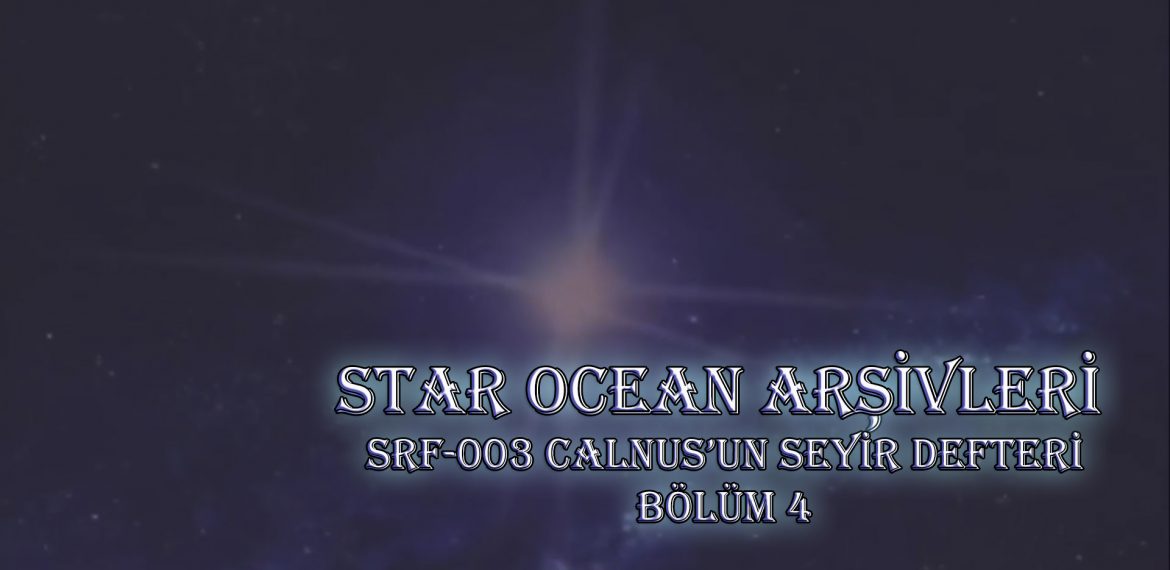 STAR OCEAN ARŞİVLERİ – SRF-003 CALNUS’UN SEYİR DEFTERİ, BÖLÜM 4